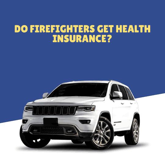 Do Firefighters Get Health Insurance?