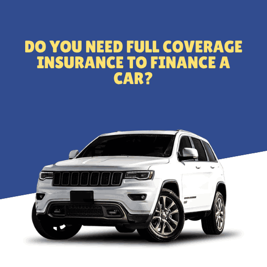 Do You Need Full Coverage Insurance to Finance a Car?