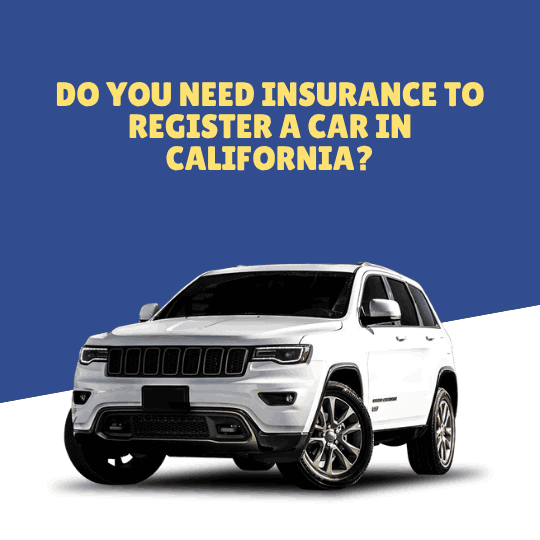 Do You Need Insurance to Register a Car in California?
