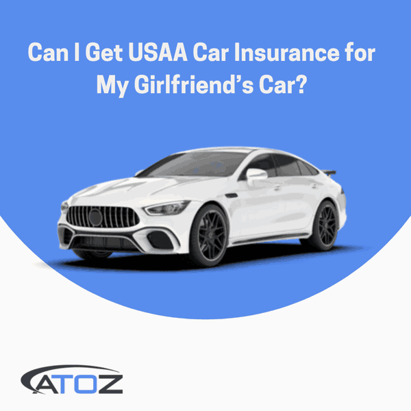 Can I Get USAA Car Insurance for My Girlfriend’s Car